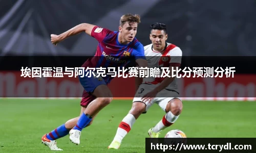 埃因霍温与阿尔克马比赛前瞻及比分预测分析